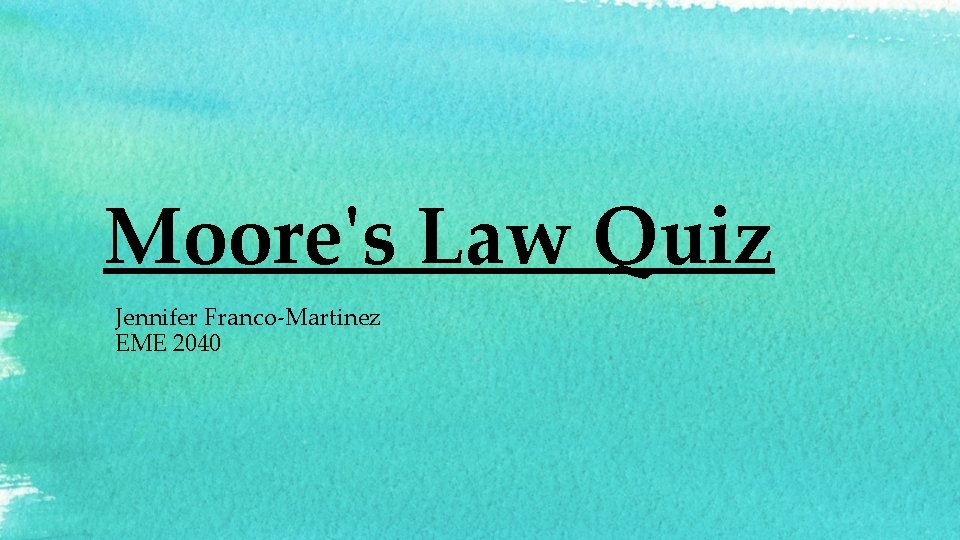 Moore's Law Quiz Jennifer Franco-Martinez EME 2040 