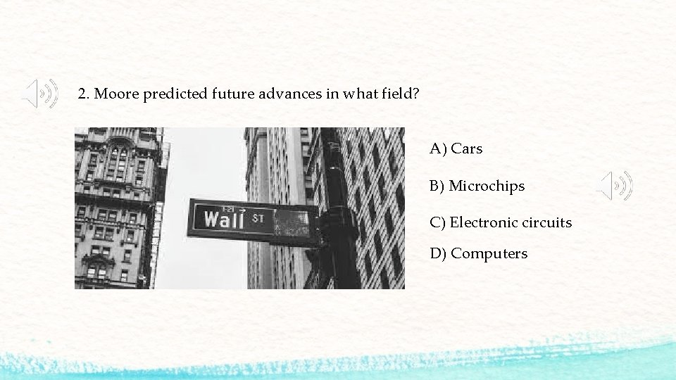2. Moore predicted future advances in what field? A) Cars B) Microchips C) Electronic