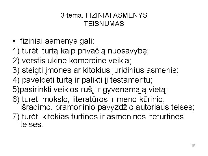 3 tema. FIZINIAI ASMENYS TEISNUMAS • fiziniai asmenys gali: 1) turėti turtą kaip privačią