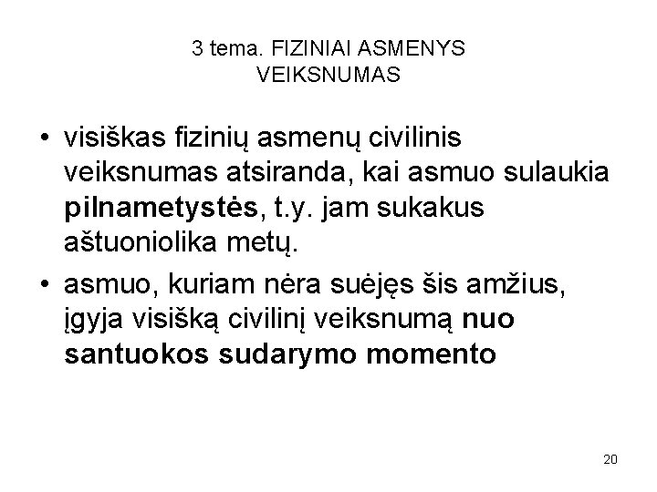 3 tema. FIZINIAI ASMENYS VEIKSNUMAS • visiškas fizinių asmenų civilinis veiksnumas atsiranda, kai asmuo