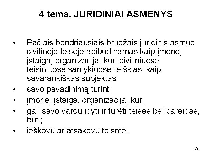 4 tema. JURIDINIAI ASMENYS • • • Pačiais bendriausiais bruožais juridinis asmuo civilinėje teisėje