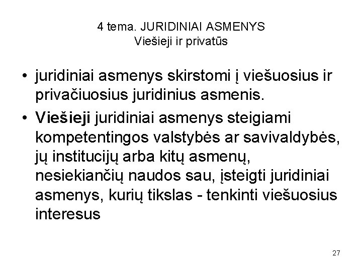 4 tema. JURIDINIAI ASMENYS Viešieji ir privatūs • juridiniai asmenys skirstomi į viešuosius ir