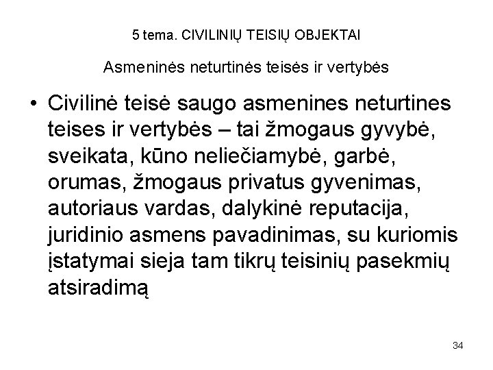 5 tema. CIVILINIŲ TEISIŲ OBJEKTAI Asmeninės neturtinės teisės ir vertybės • Civilinė teisė saugo