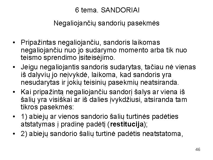 6 tema. SANDORIAI Negaliojančių sandorių pasekmės • Pripažintas negaliojančiu, sandoris laikomas negaliojančiu nuo jo