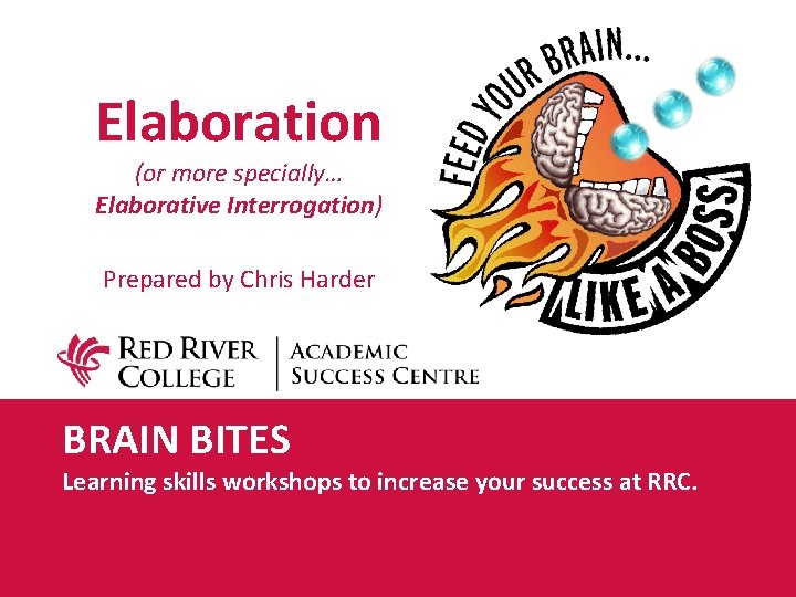 Elaboration (or more specially… Elaborative Interrogation) Prepared by Chris Harder BRAIN BITES Learning skills