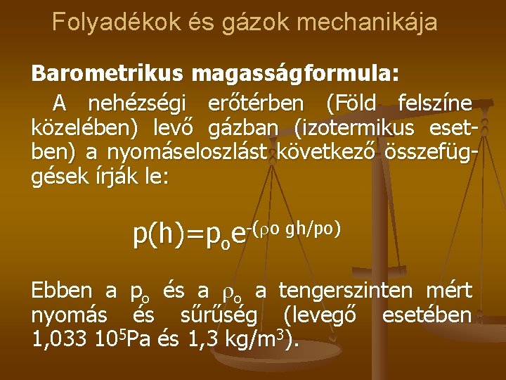 Folyadékok és gázok mechanikája Barometrikus magasságformula: A nehézségi erőtérben (Föld felszíne közelében) levő gázban