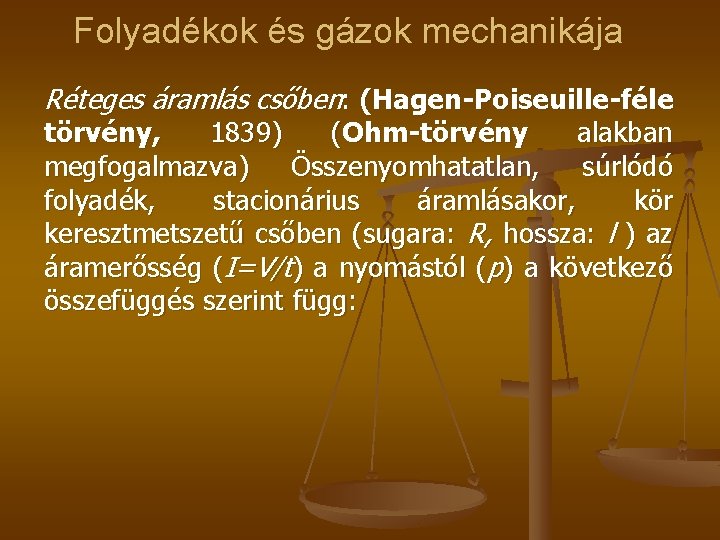 Folyadékok és gázok mechanikája Réteges áramlás csőben: (Hagen-Poiseuille-féle törvény, 1839) (Ohm-törvény alakban megfogalmazva) Összenyomhatatlan,