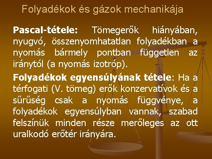 Folyadékok és gázok mechanikája Pascal-tétele: Tömegerők hiányában, nyugvó, összenyomhatatlan folyadékban a nyomás bármely pontban