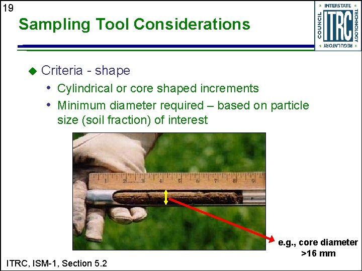 19 Sampling Tool Considerations u Criteria - shape • Cylindrical or core shaped increments