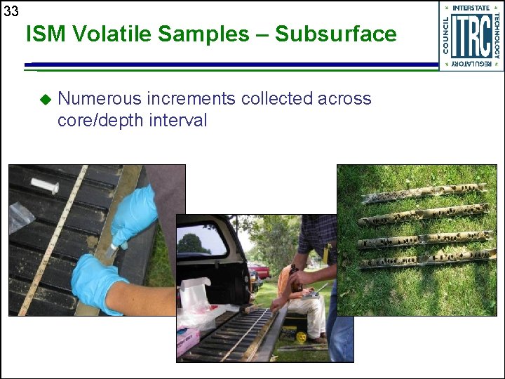 33 ISM Volatile Samples – Subsurface u Numerous increments collected across core/depth interval 