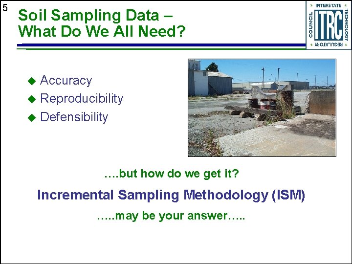5 Soil Sampling Data – What Do We All Need? Accuracy u Reproducibility u