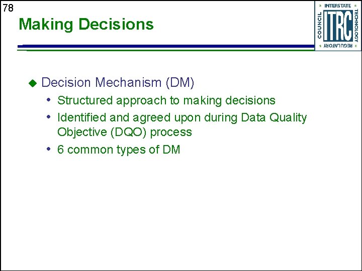 78 Making Decisions u Decision Mechanism (DM) • Structured approach to making decisions •