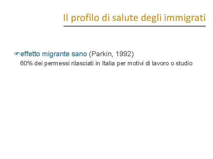 Il profilo di salute degli immigrati Feffetto migrante sano (Parkin, 1992) 60% dei permessi