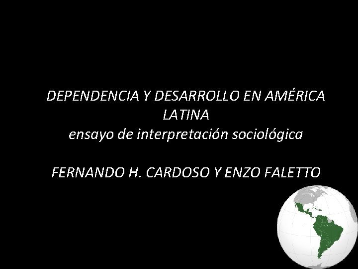 DEPENDENCIA Y DESARROLLO EN AMÉRICA LATINA ensayo de interpretación sociológica FERNANDO H. CARDOSO Y
