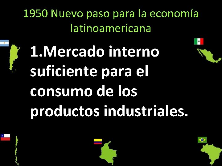 1950 Nuevo paso para la economía latinoamericana 1. Mercado interno suficiente para el consumo