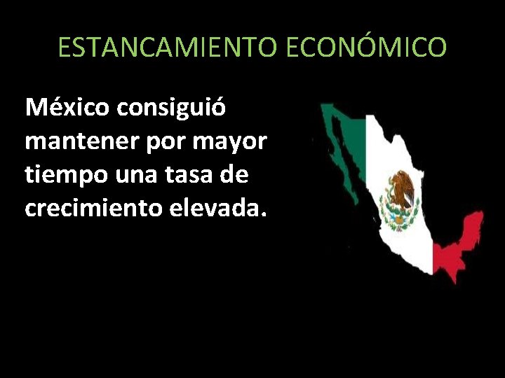 ESTANCAMIENTO ECONÓMICO México consiguió mantener por mayor tiempo una tasa de crecimiento elevada. 