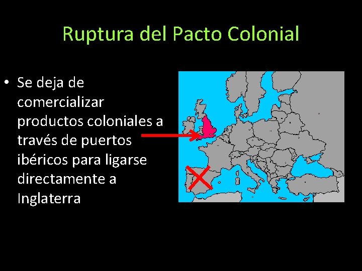 Ruptura del Pacto Colonial • Se deja de comercializar productos coloniales a través de