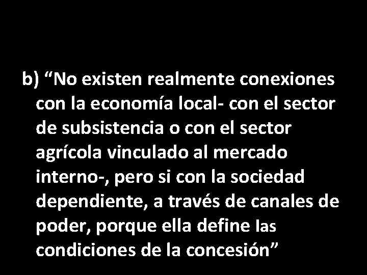b) “No existen realmente conexiones con la economía local- con el sector de subsistencia