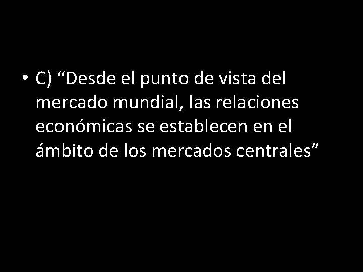  • C) “Desde el punto de vista del mercado mundial, las relaciones económicas