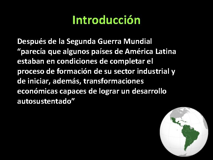 Introducción Después de la Segunda Guerra Mundial “parecía que algunos países de América Latina