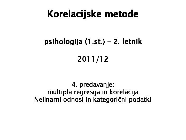 Korelacijske metode psihologija (1. st. ) – 2. letnik 2011/12 4. predavanje: multipla regresija