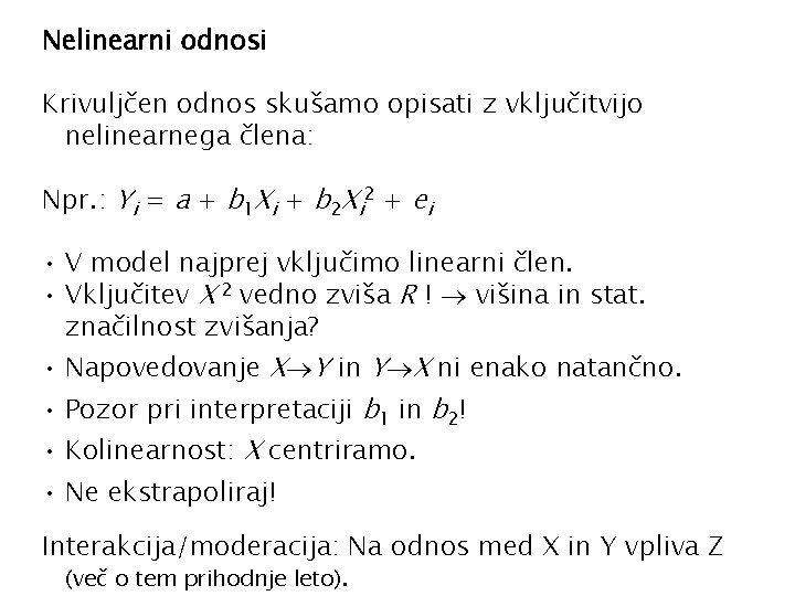 Nelinearni odnosi Krivuljčen odnos skušamo opisati z vključitvijo nelinearnega člena: Npr. : Yi =