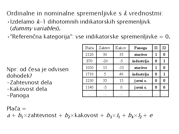 Ordinalne in nominalne spremenljivke s k vrednostmi: • Izdelamo k-1 dihotomnih indikatorskih spremenljivk (dummy