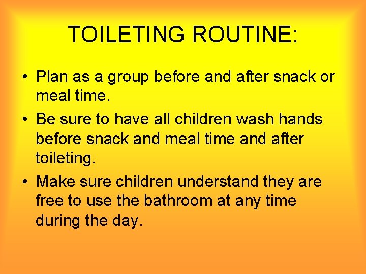 TOILETING ROUTINE: • Plan as a group before and after snack or meal time.