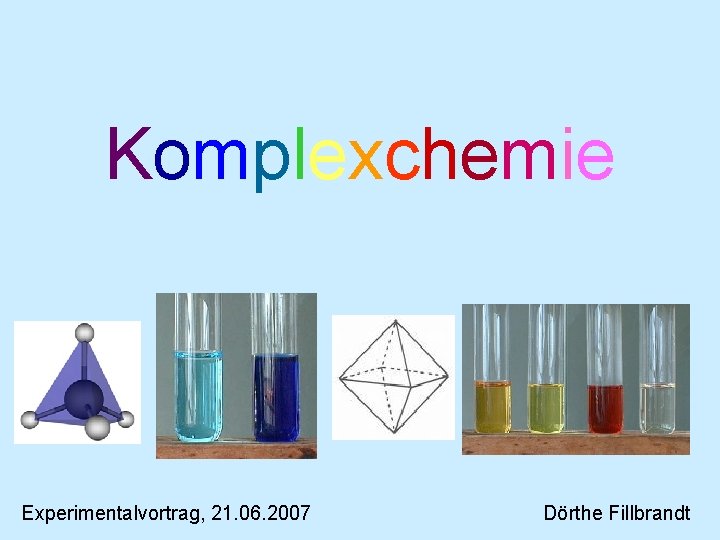 Komplexchemie Experimentalvortrag, 21. 06. 2007 Dörthe Fillbrandt 