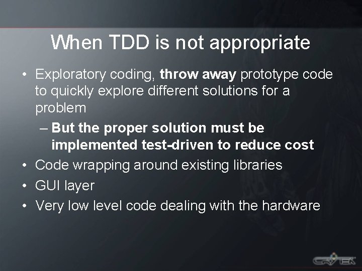 When TDD is not appropriate • Exploratory coding, throw away prototype code to quickly