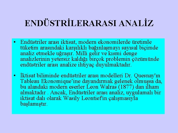 ENDÜSTRİLERARASI ANALİZ • Endüstriler arası iktisat, modern ekonomilerde üretimle tüketim arasındaki karşılıklı bağınlaşmayı sayısal