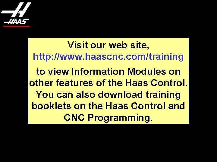 Visit our web site, http: //www. haascnc. com/training to view Information Modules on other