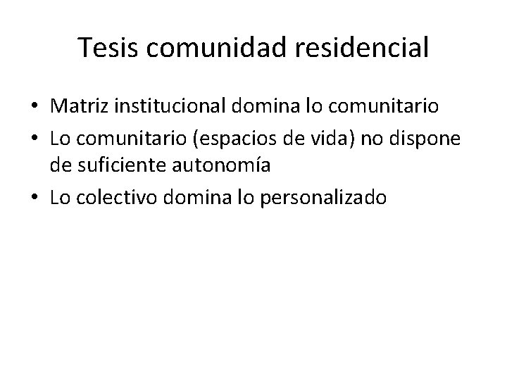 Tesis comunidad residencial • Matriz institucional domina lo comunitario • Lo comunitario (espacios de