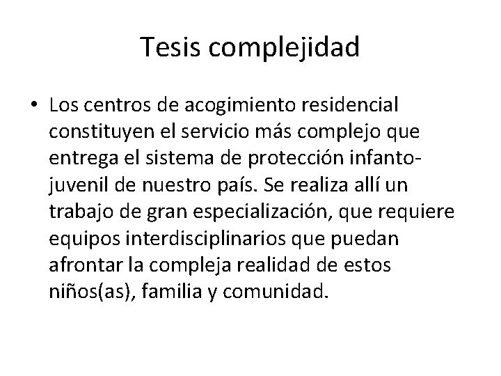 Tesis complejidad • Los centros de acogimiento residencial constituyen el servicio más complejo que