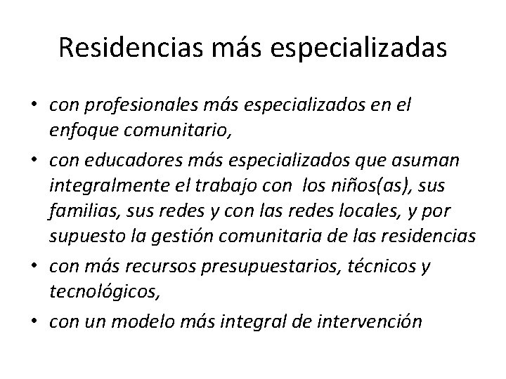 Residencias más especializadas • con profesionales más especializados en el enfoque comunitario, • con