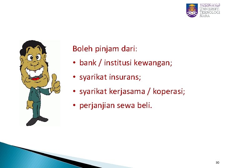 Boleh pinjam dari: • bank / institusi kewangan; • syarikat insurans; • syarikat kerjasama