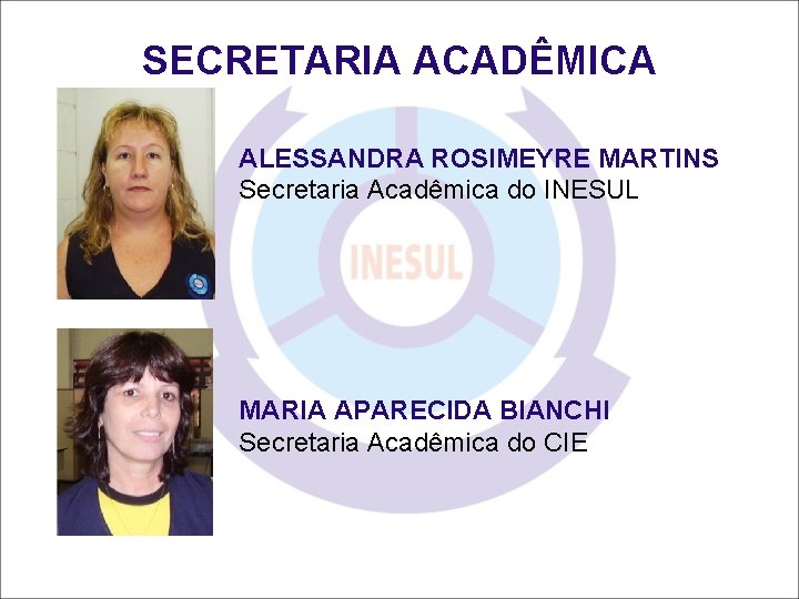 SECRETARIA ACADÊMICA ALESSANDRA ROSIMEYRE MARTINS Secretaria Acadêmica do INESUL MARIA APARECIDA BIANCHI Secretaria Acadêmica