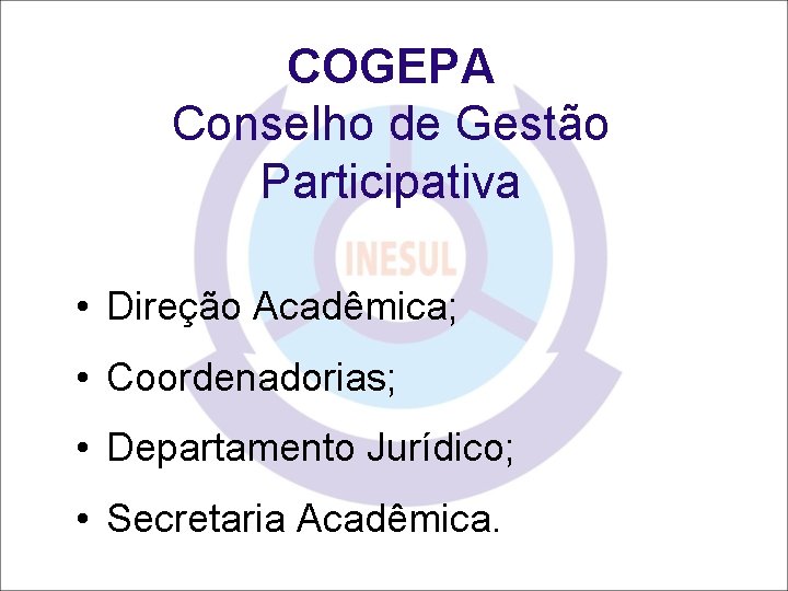 COGEPA Conselho de Gestão Participativa • Direção Acadêmica; • Coordenadorias; • Departamento Jurídico; •