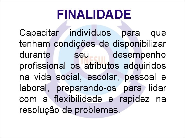 FINALIDADE Capacitar indivíduos para que tenham condições de disponibilizar durante seu desempenho profissional os