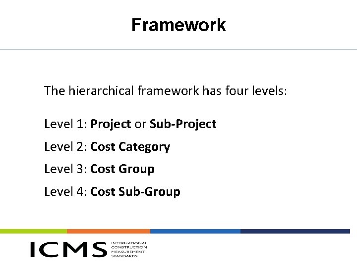 Framework The hierarchical framework has four levels: Level 1: Project or Sub-Project Level 2: