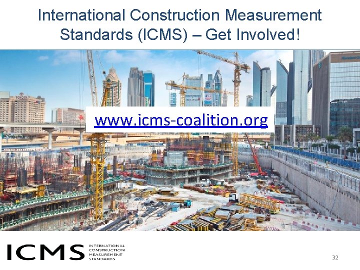 International Construction Measurement Standards (ICMS) – Get Involved! www. icms-coalition. org 32 