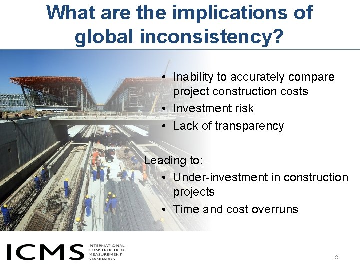 What are the implications of global inconsistency? • Inability to accurately compare project construction