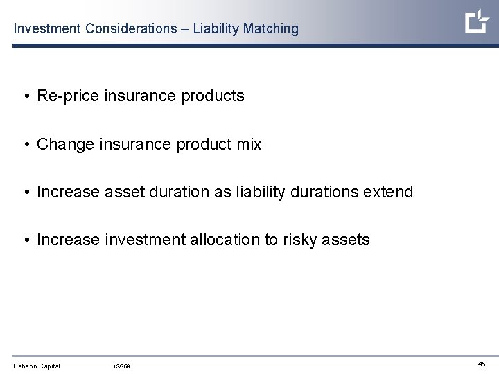 Investment Considerations – Liability Matching • Re-price insurance products • Change insurance product mix