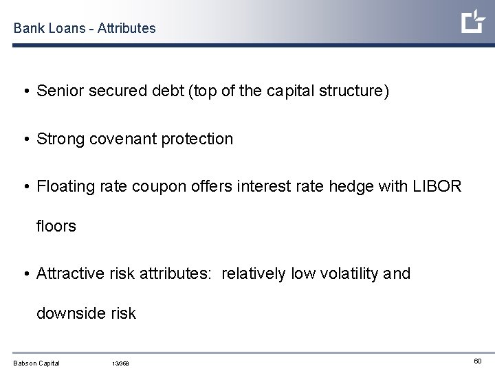 Bank Loans - Attributes • Senior secured debt (top of the capital structure) •