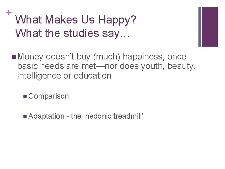 + What Makes Us Happy? What the studies say… n Money doesn’t buy (much)