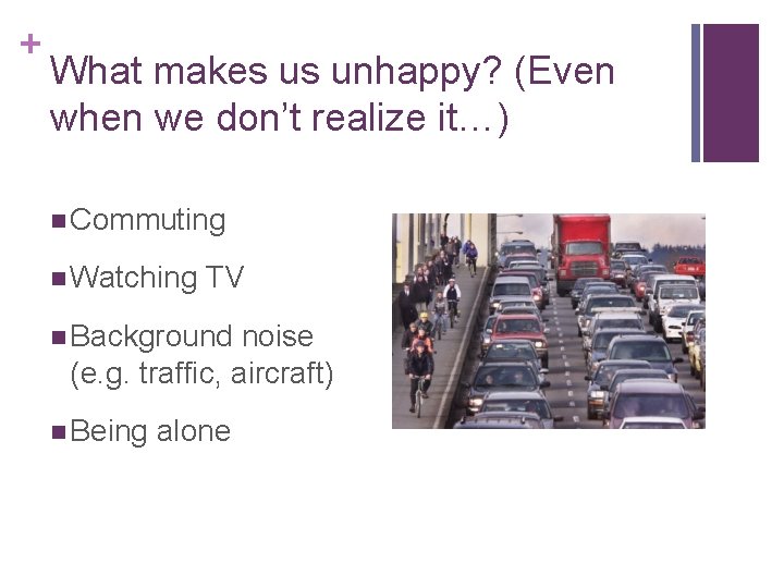 + What makes us unhappy? (Even when we don’t realize it…) n Commuting n