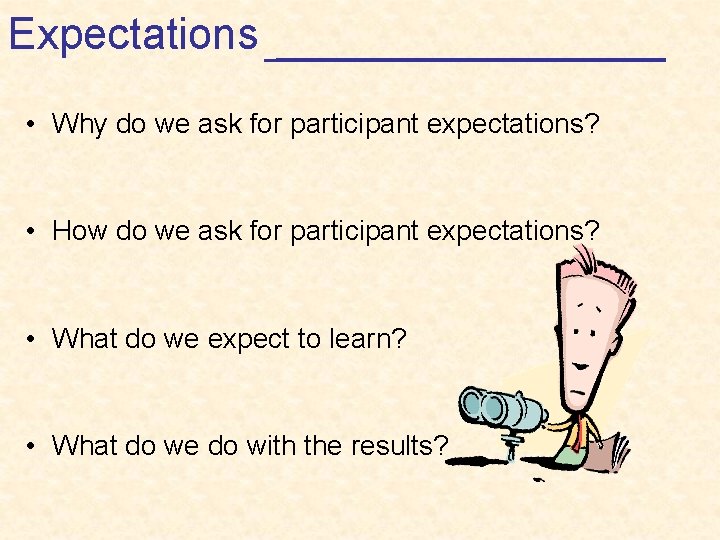 Expectations • Why do we ask for participant expectations? • How do we ask
