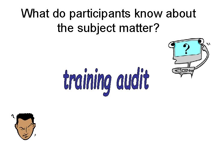 What do participants know about the subject matter? 