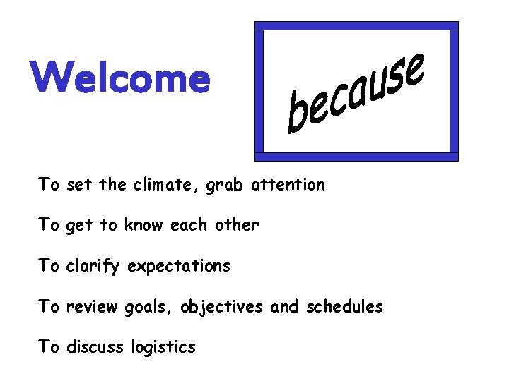 Welcome To set the climate, grab attention To get to know each other To