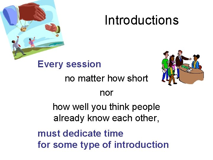 Introductions Every session no matter how short nor how well you think people already